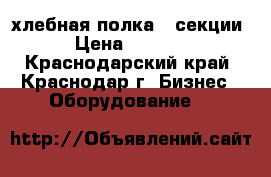 хлебная полка 4 секции › Цена ­ 5 000 - Краснодарский край, Краснодар г. Бизнес » Оборудование   